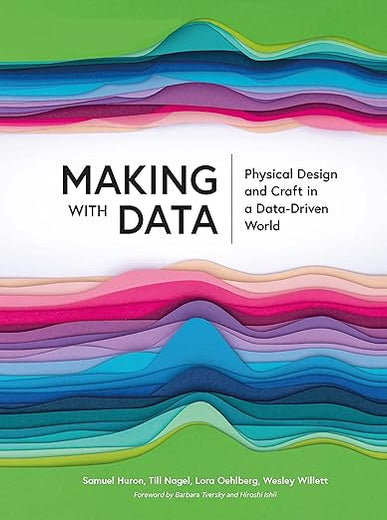Making with Data: Physical Design and Craft in a Data-Driven World (AK Peters Visualization Series)