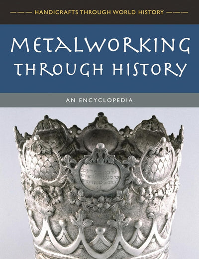 Metalworking through History: An Encyclopedia (Handicrafts Through World History)