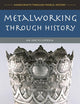 Metalworking through History: An Encyclopedia (Handicrafts Through World History)
