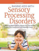 Raising Kids With Sensory Processing Disorders: A Week-by-Week Guide to Helping Your Out-of-Sync Child With Sensory and Self-Regulation Issues