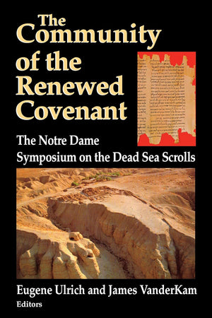 Community of the Renewed Covenant, The: The Notre Dame Symposium on the Dead Sea Scrolls (Christianity and Judaism in Antiquity, 10)