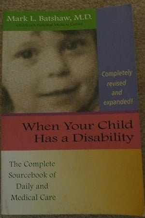 When Your Child Has a Disability: The Complete Sourcebook of Daily and Medical Care, Revised Edition