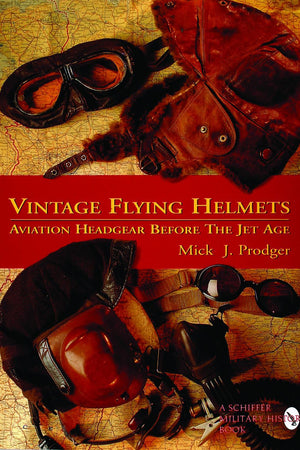 Vintage Flying Helmets: Aviation Headgear Before The Jet Age (Schiffer Military/Aviation History)