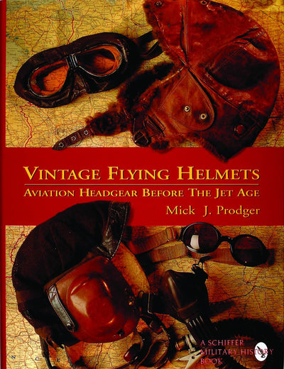 Vintage Flying Helmets: Aviation Headgear Before The Jet Age (Schiffer Military/Aviation History)