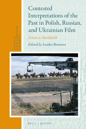 Contested Interpretations of the Past in Polish, Russian, and Ukrainian Film: Screen as Battlefield (Studies in Slavic Literature and Poetics, 60)