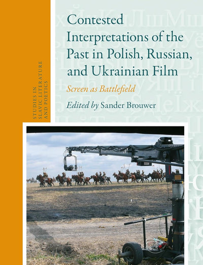 Contested Interpretations of the Past in Polish, Russian, and Ukrainian Film: Screen as Battlefield (Studies in Slavic Literature and Poetics, 60)