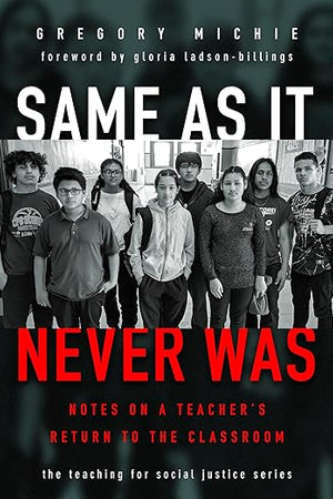 Same as It Never Was: Notes on a Teacher’s Return to the Classroom (The Teaching for Social Justice Series)