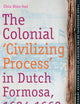 The Colonial 'Civilizing Process' in Dutch Formosa, 1624-1662 (TANAP Monographs on the History of Asian-European Interaction, 10)