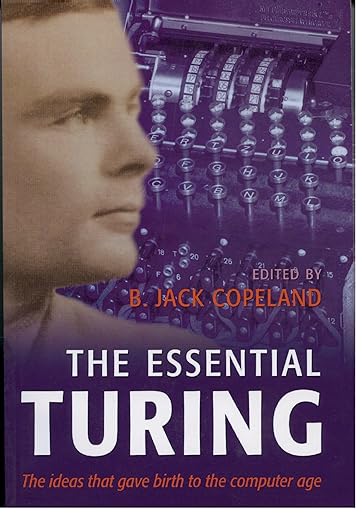 COPELAND:ESSENTIAL TURING PAPER: Seminal Writings in Computing, Logic, Philosophy, Artificial Intelligence, and Artificial Life plus The Secrets of Enigma