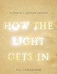 How the Light Gets In: Writing as a Spiritual Practice