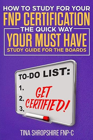 How to Study For Your FNP Certification the Quick Way.: Your Must Have Study Guide For The Boards