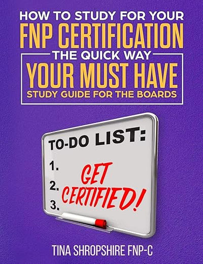 How to Study For Your FNP Certification the Quick Way.: Your Must Have Study Guide For The Boards