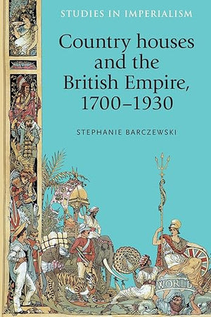 Country houses and the British Empire, 1700–1930 (Studies in Imperialism, 116)