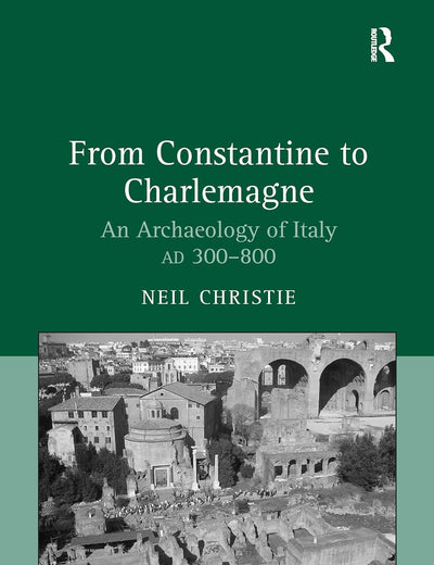From Constantine to Charlemagne: An Archaeology of Italy AD 300–800
