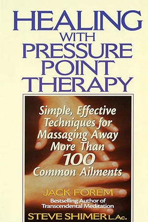 Healing with Pressure Point Therapy: Simple, Effective Techniques for Massaging Away More Than 100 Common Ailments