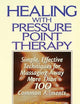 Healing with Pressure Point Therapy: Simple, Effective Techniques for Massaging Away More Than 100 Common Ailments
