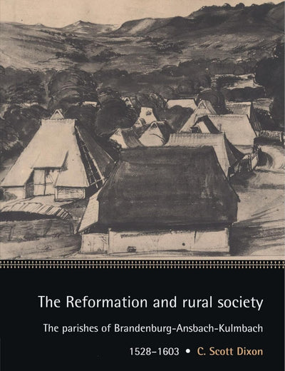 The Reformation and Rural Society: The Parishes of Brandenburg-Ansbach-Kulmbach, 1528–1603 (Cambridge Studies in Early Modern History)