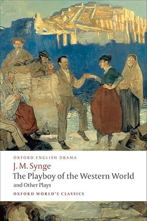 The Playboy of the Western World and Other Plays: Riders to the Sea; The Shadow of the Glen; The Tinker's Wedding; The Well of the Saints; The Playboy ... of the Sorrows (Oxford World's Classics)