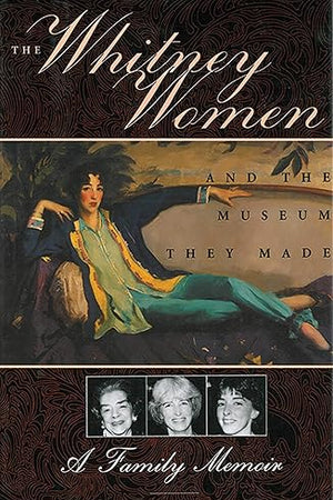The Whitney Women and the Museum They Made: A Family Memoir