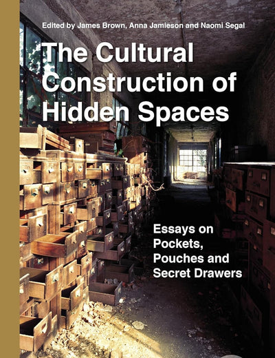 The Cultural Construction of Hidden Spaces: Essays on Pockets, Pouches and Secret Drawers (Spatial Practices, 40)