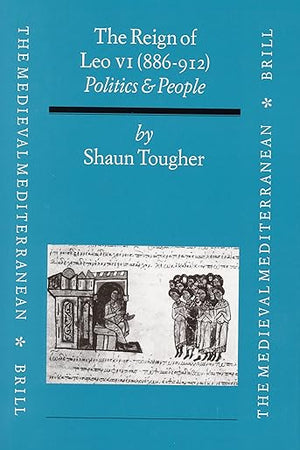 The Reign of Leo VI (886-912): Politics and People (The Medieval Mediterranean, 15)