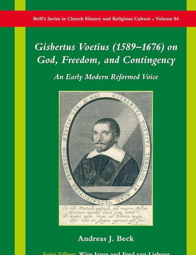Gisbertus Voetius (1589–1676) on God, Freedom, and Contingency: An Early Modern Reformed Voice (Brill's Series in Church History, 84)