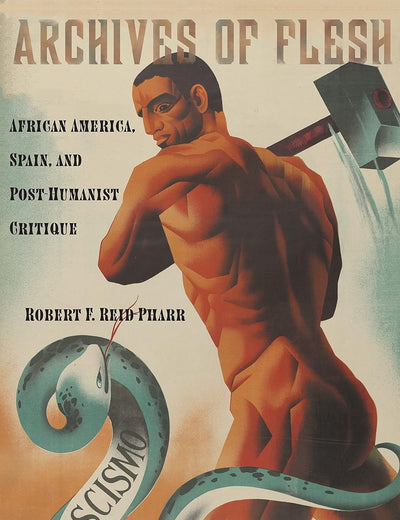 Archives of Flesh: African America, Spain, and Post-Humanist Critique (Sexual Cultures, 32)