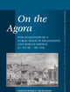 On the Agora: The Evolution of a Public Space in Hellenistic and Roman Greece (c. 323 BC – 267 AD) (Mnemosyne, Supplements, 398)