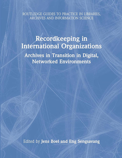 Recordkeeping in International Organizations (Routledge Guides to Practice in Libraries, Archives and Information Science)