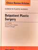 Outpatient Plastic Surgery, An Issue of Clinics in Plastic Surgery (Volume 40-3) (The Clinics: Surgery, Volume 40-3)