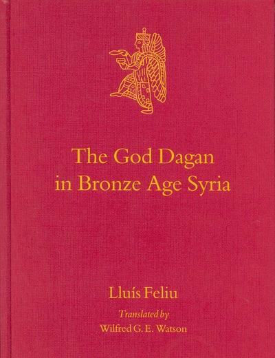 The God Dagan in Bronze Age Syria (Culture and History of the Ancient Near East, 19)