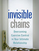 Invisible Chains: Overcoming Coercive Control in Your Intimate Relationship