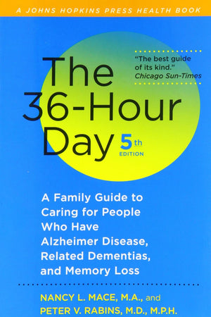 The 36-Hour Day: A Family Guide to Caring for People Who Have Alzheimer Disease, Related Dementias, and Memory Loss (A Johns Hopkins Press Health Book)