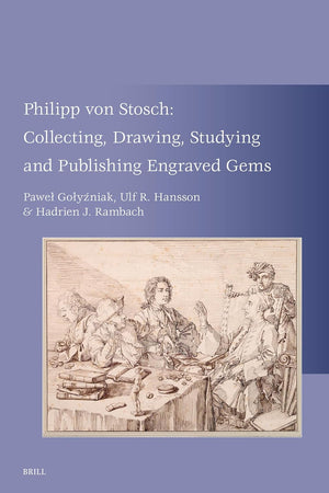 Philipp von Stosch: Collecting, Drawing, Studying and Publishing Engraved Gems (Monumenta Graeca et Romana, 29)