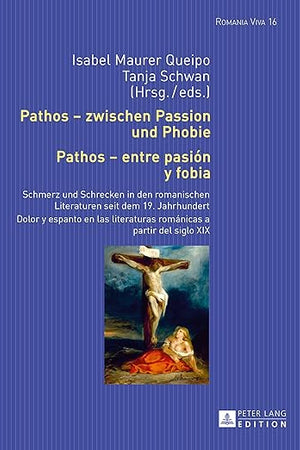 Pathos – zwischen Passion und Phobie / Pathos – entre pasión y fobia: Schmerz und Schrecken in den romanischen Literaturen seit dem 19. Jahrhundert / ... (Romania Viva) (German and Spanish Edition)