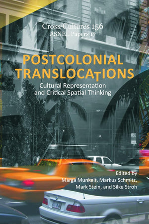 Postcolonial Translocations: Cultural Representation and Critical Spatial Thinking (Cross/Cultures, 156)