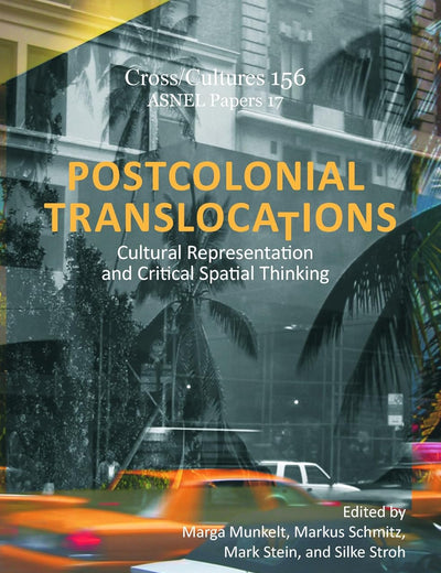 Postcolonial Translocations: Cultural Representation and Critical Spatial Thinking (Cross/Cultures, 156)