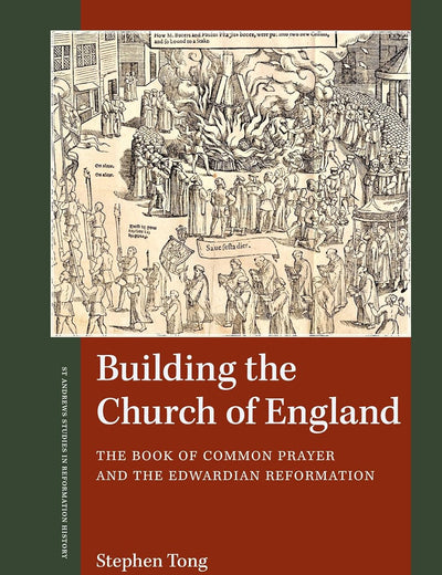 Building the Church of England: The Book of Common Prayer and the Edwardian Reformation (St Andrews Studies in Reformation History)