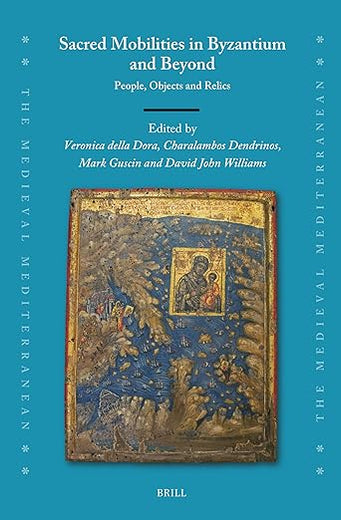 Sacred Mobilities in Byzantium and Beyond: People, Objects and Relics (The Medieval Mediterranean, 140)