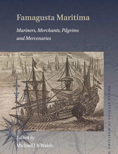 Famagusta Maritima: Mariners, Merchants, Pilgrims and Mercenaries (Brill's Studies in Maritime History, 7)