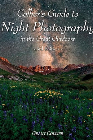 Collier's Guide to Night Photography in the Great Outdoors - 3rd Edition