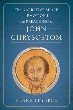 Narrative Shape of Emotion in the Preaching of John Chrysostom (Christianity in Late Antiquity) (Volume 10)