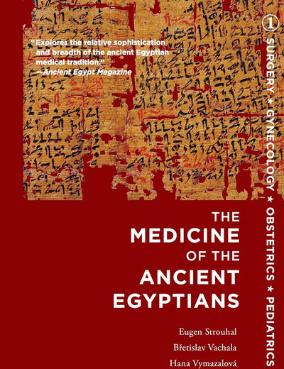 The Medicine of the Ancient Egyptians, Volume 1: Surgery, Gynecology, Obstetrics, and Pediatrics