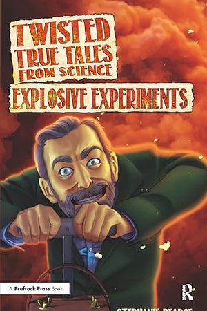 Twisted True Tales From Science: Explosive Experiments