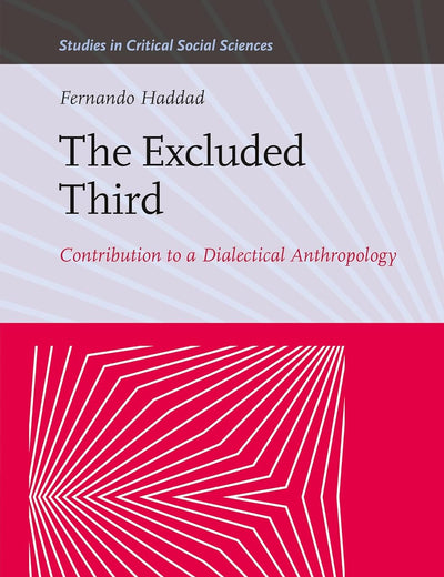 The Excluded Third: Contribution to a Dialectical Anthropology (Studies in Critical Social Sciences, 288)