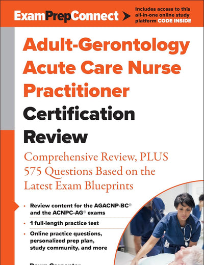 Adult-Gerontology Acute Care Nurse Practitioner Certification Review: Comprehensive Review, PLUS 575 Questions Based on the Latest Exam Blueprint