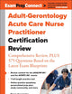 Adult-Gerontology Acute Care Nurse Practitioner Certification Review: Comprehensive Review, PLUS 575 Questions Based on the Latest Exam Blueprint
