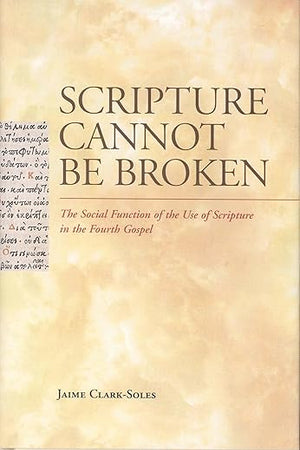 Scripture Cannot Be Broken: The Social Function of the Use of Scripture in the Fourth Gospel