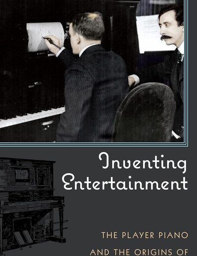 Inventing Entertainment: The Player Piano and the Origins of an American Musical Industry