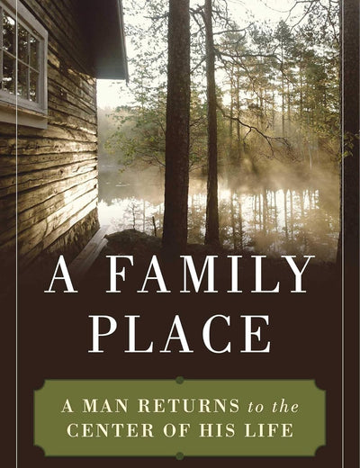 A Family Place: A Man Returns to the Center of His Life